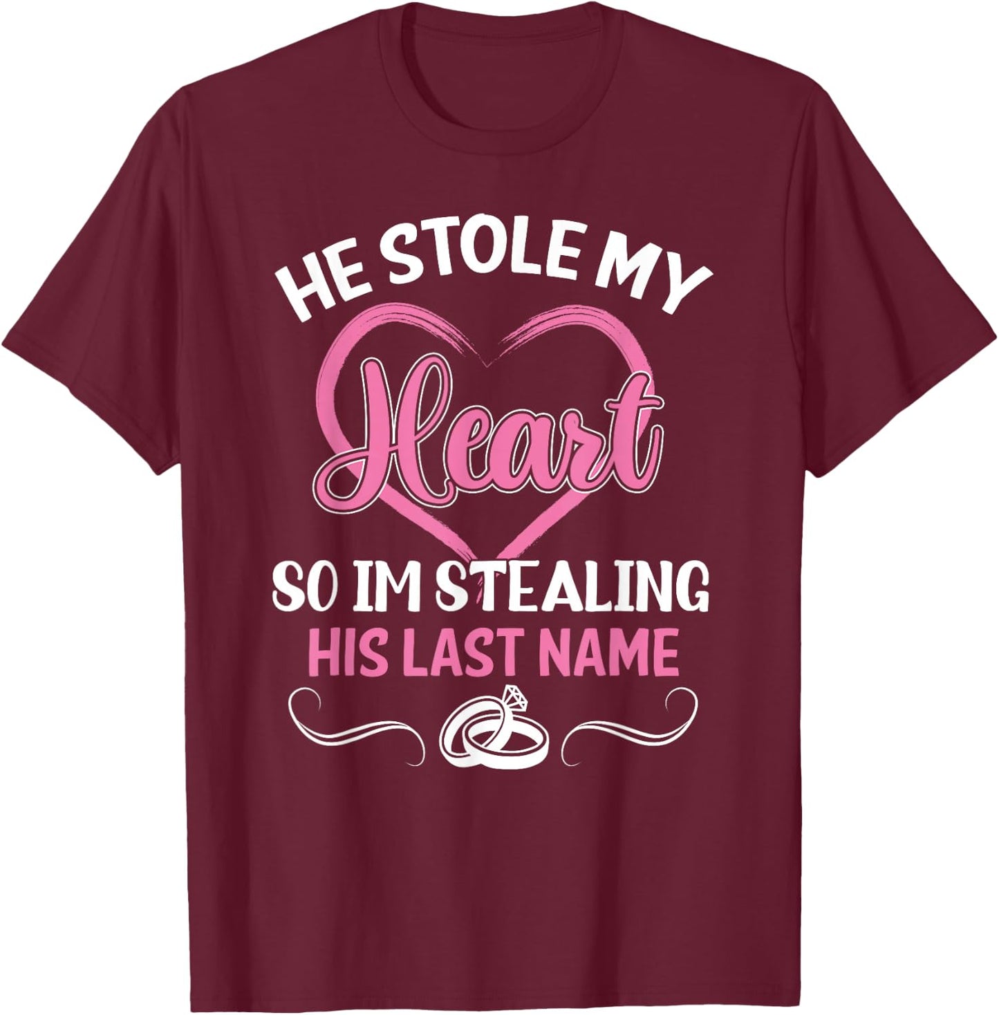 He Stole My Heart So I'm Stealing His Last Name Funny T-Shirt - T-Shirt | Maroon