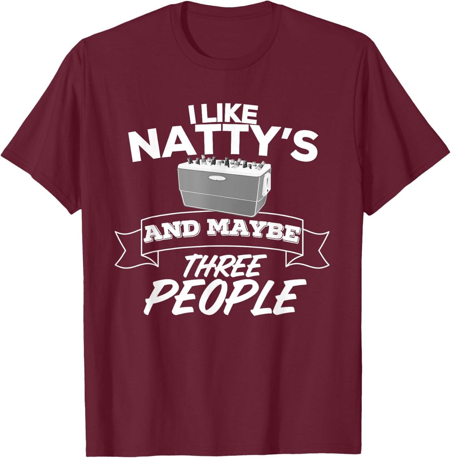 I Like Natty's And Maybe Three People Funny Beer Alcohol T-Shirt - T-Shirt | Maroon