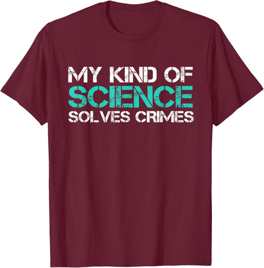 My Kind Of Science Solves Crimes Forensic Scientist T-Shirt - T-Shirt | Maroon