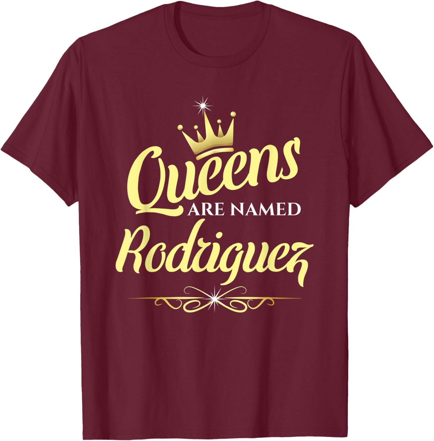 Queens Are Named Rodriguez T-Shirt - T-Shirt | Maroon
