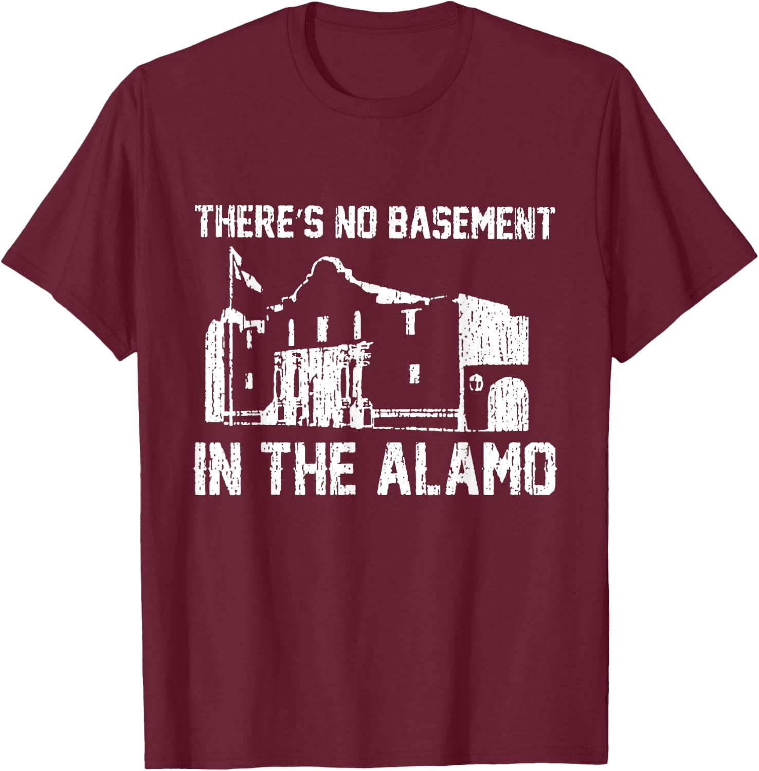 Theres No Basement in the Alamo T-Shirt - T-Shirt | Maroon