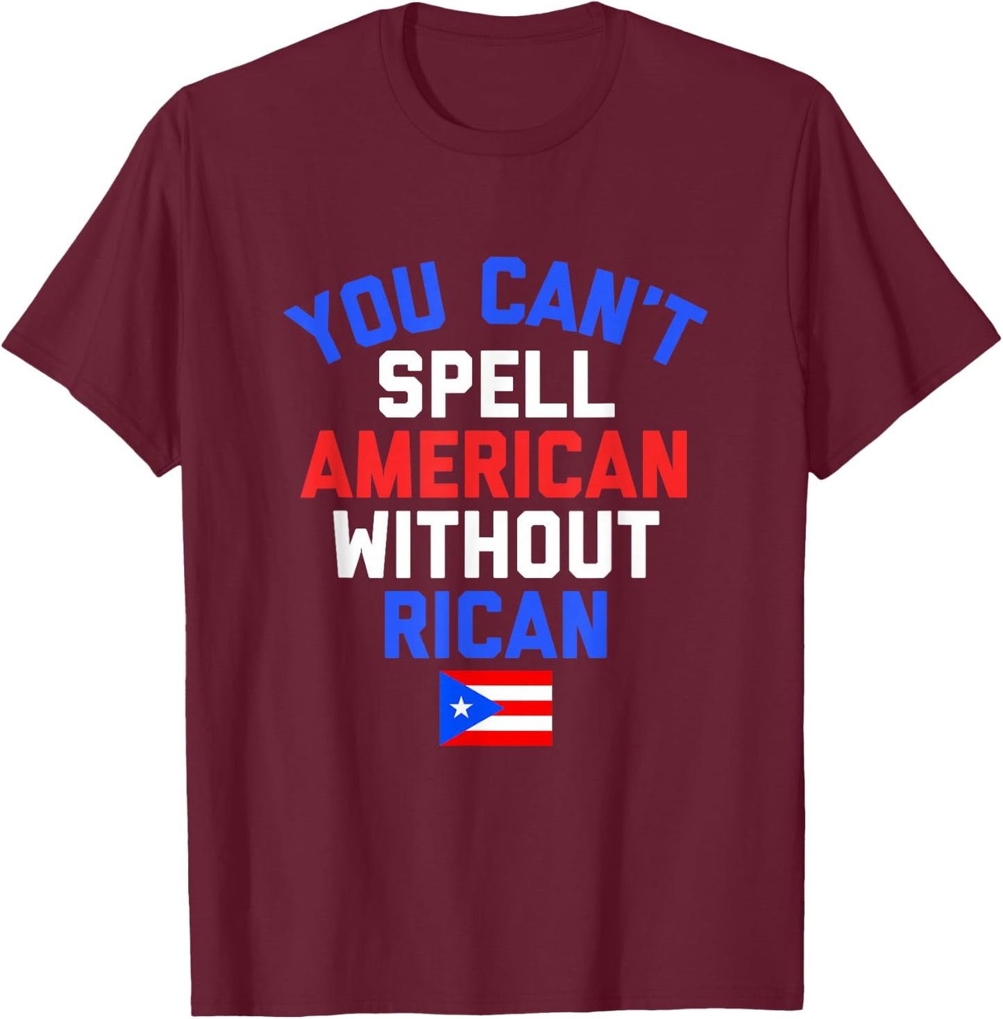 Funny Puerto Rican YOU CAN'T SPELL AMERICAN WITHOUT RICAN T-Shirt - T-Shirt | Maroon