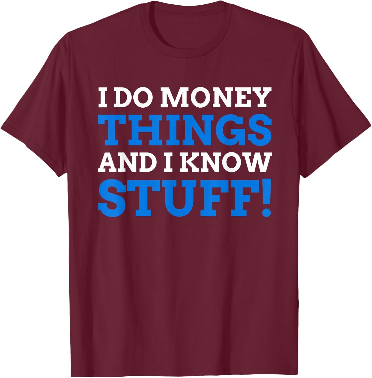 I Do Money Things And I Know Stuff! Funny Finance T-Shirt - T-Shirt | Maroon