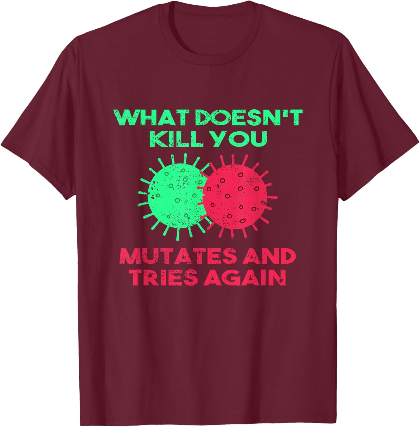 What Doesn't Kill You Mutates And Tries Again T-Shirt - T-Shirt | Maroon