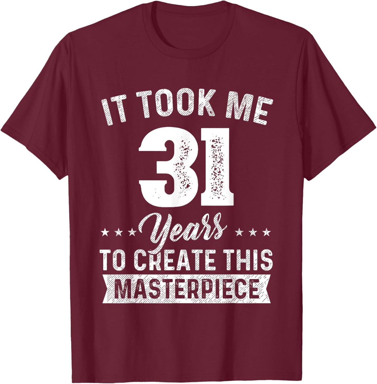 It Took Me 31 Years Masterpiece 31st Birthday 31 Years Old T-Shirt - T-Shirt | Maroon