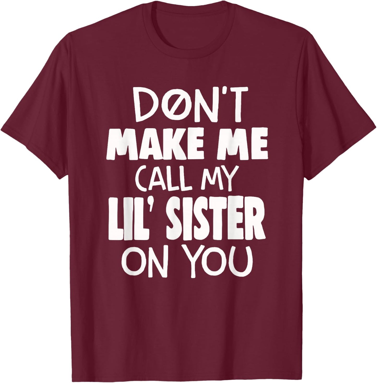 Funny Family Don't Make Me Call My Lil' Sister On You T-Shirt - T-Shirt | Maroon