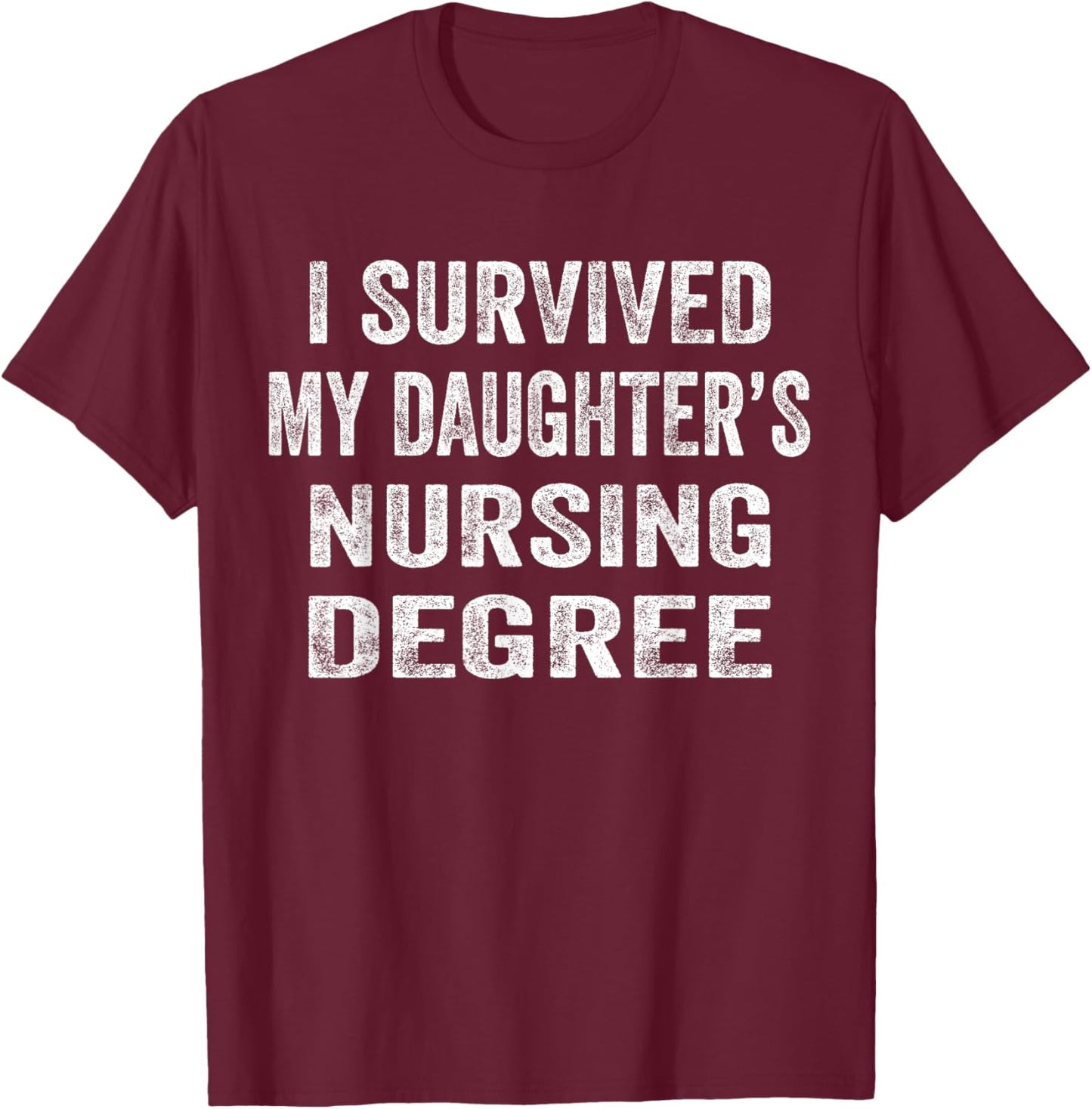 I survived My Daughter's Nursing Degree Shirt Nursing RN LPN T-Shirt - T-Shirt | Maroon