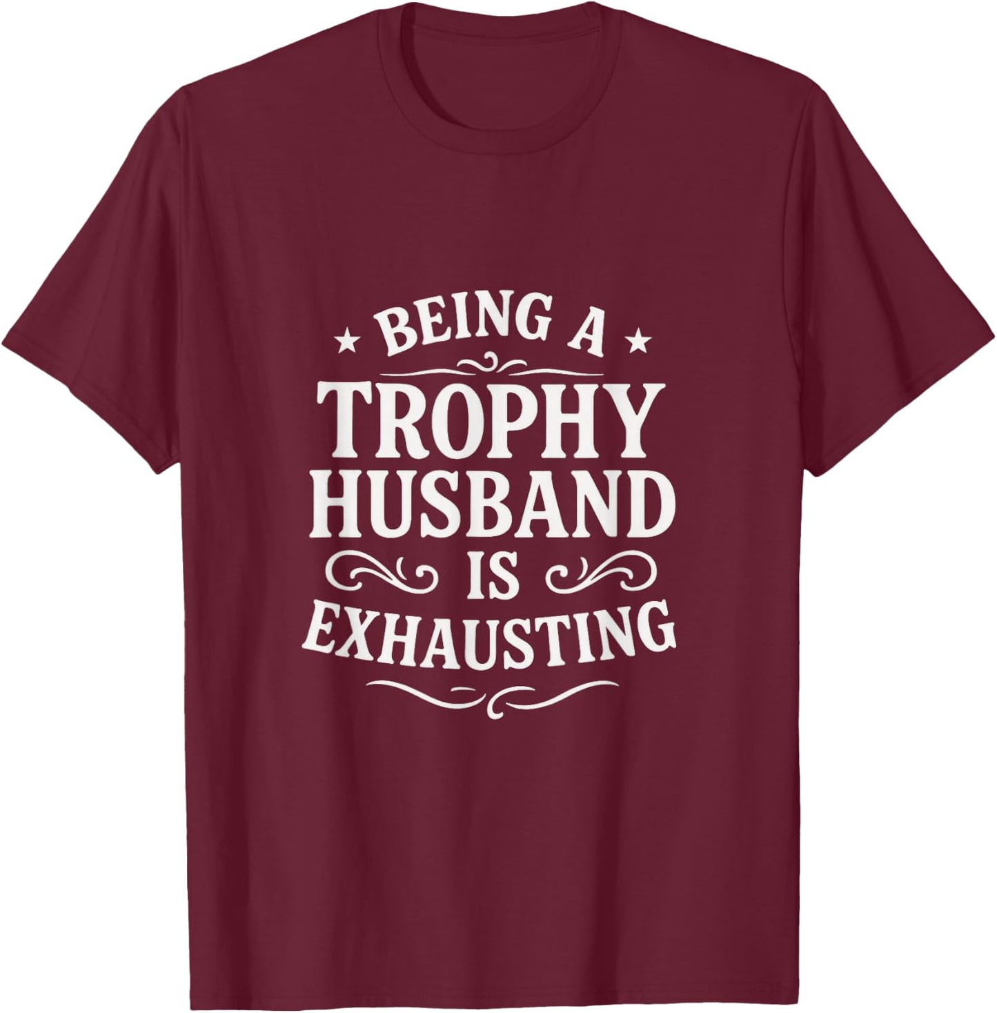 Being A Trophy Husband - Funny Wedding Anniversary T-Shirt - T-Shirt | Maroon