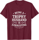 Being A Trophy Husband - Funny Wedding Anniversary T-Shirt - T-Shirt | Maroon