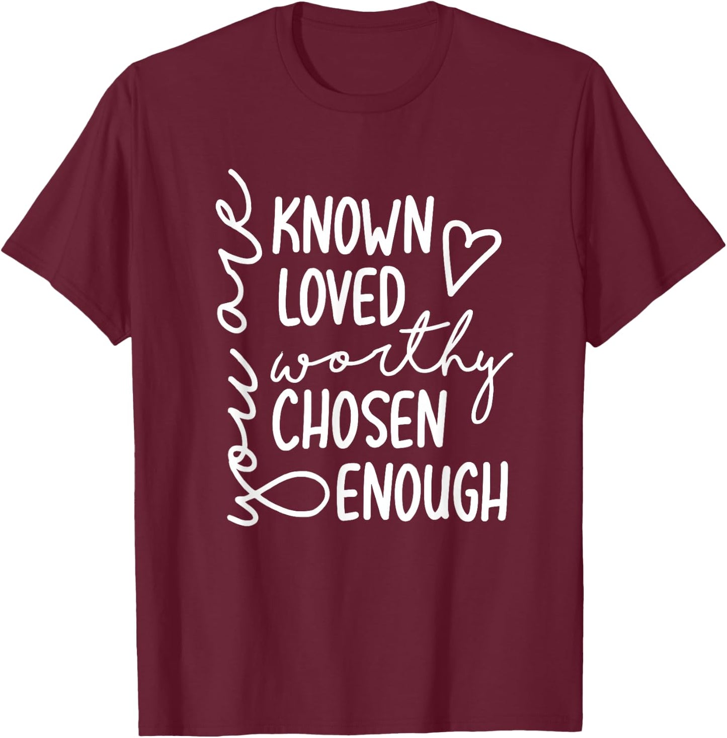 You Are Known Loved Worthy Chosen Enough Faith Christian T-Shirt - T-Shirt | Maroon