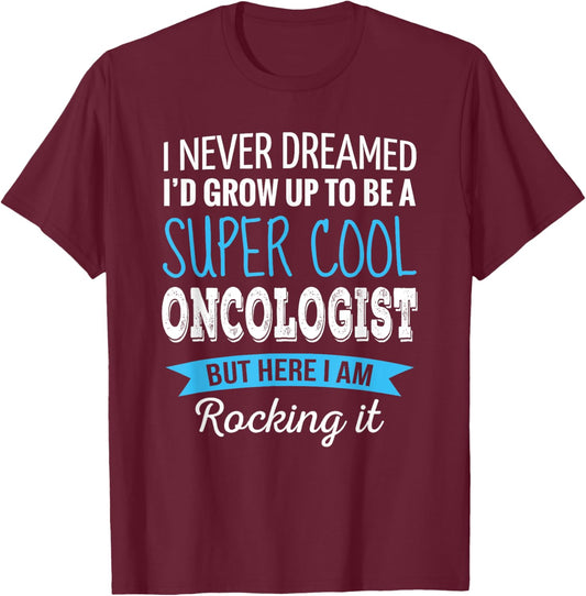 Funny Oncologist Gifts I Never Dreamed Appreciation T-Shirt - T-Shirt | Maroon
