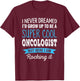 Funny Oncologist Gifts I Never Dreamed Appreciation T-Shirt - T-Shirt | Maroon