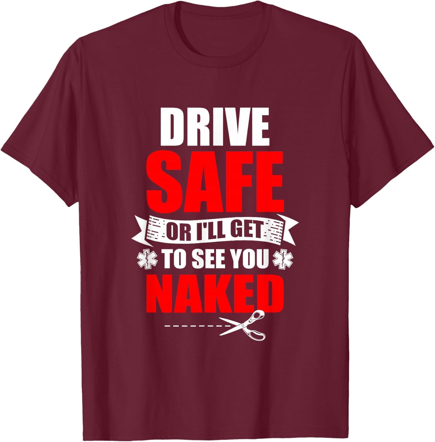 Drive Safe Or I'll Get To See You Naked Paramedic EMT T-Shirt - T-Shirt | Maroon