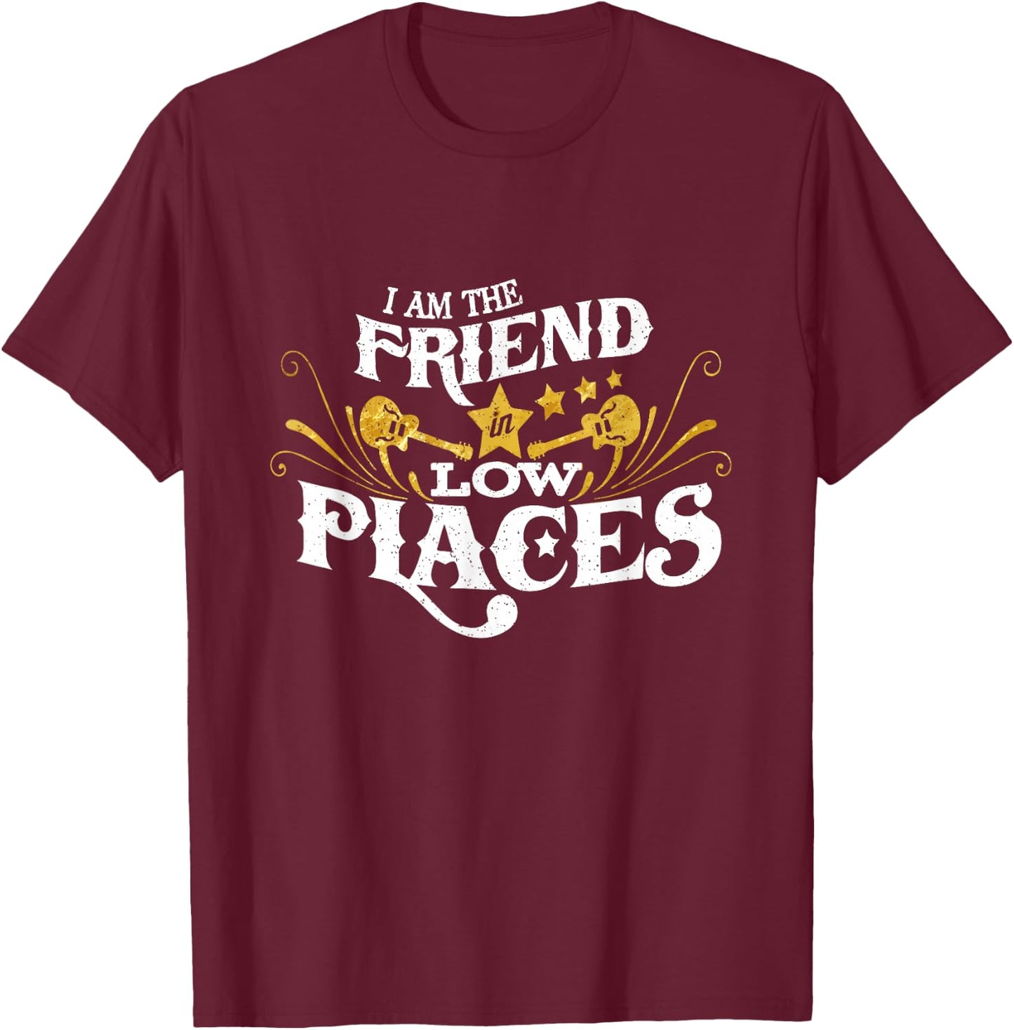 I Am The Friend In Low Places Funny Pun Saying T-Shirt - T-Shirt | Maroon