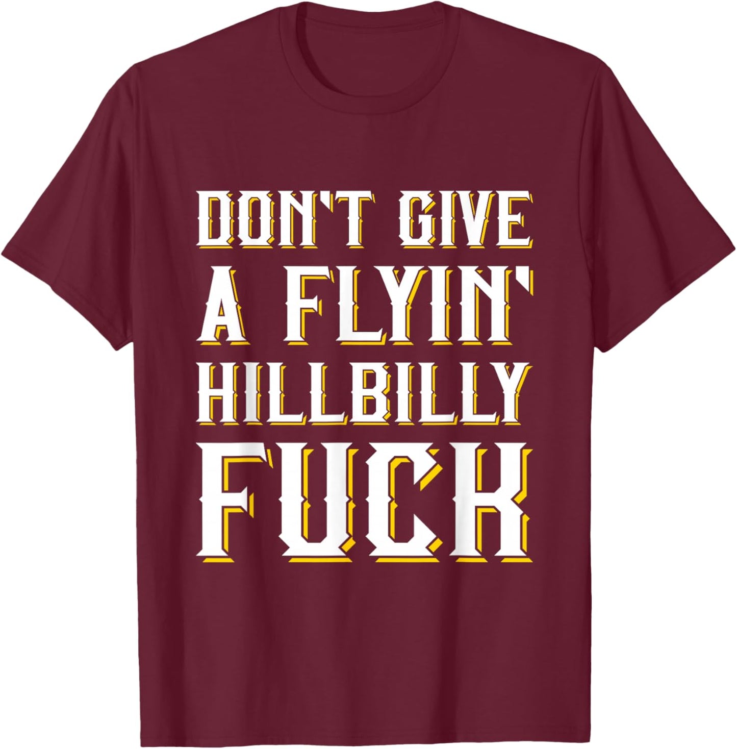 Don't Give A Flyin' Hillbilly Fuck - Redneck Gift T-Shirt - T-Shirt | Maroon