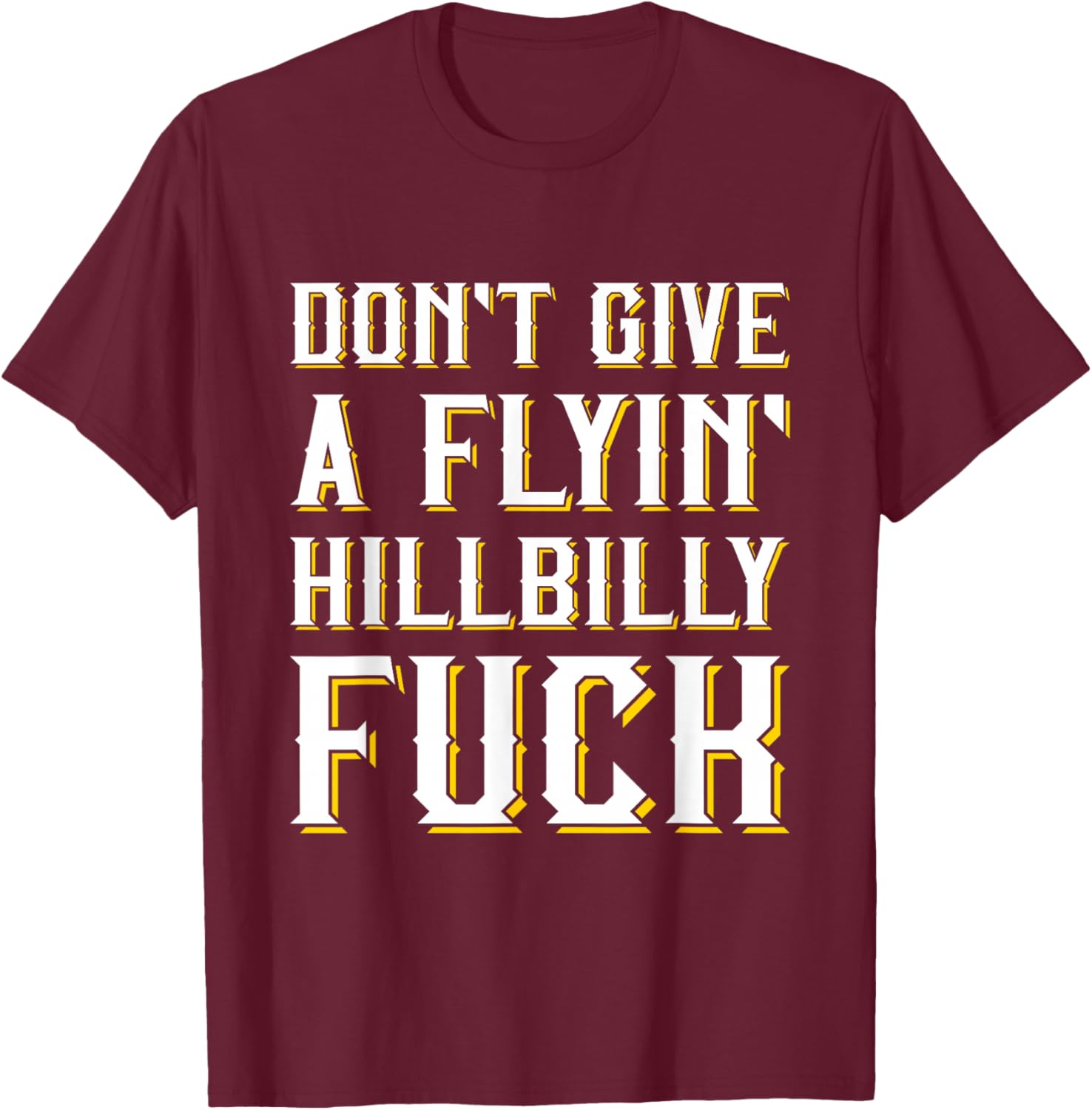 Don't Give A Flyin' Hillbilly Fuck - Redneck Gift T-Shirt - T-Shirt | Maroon