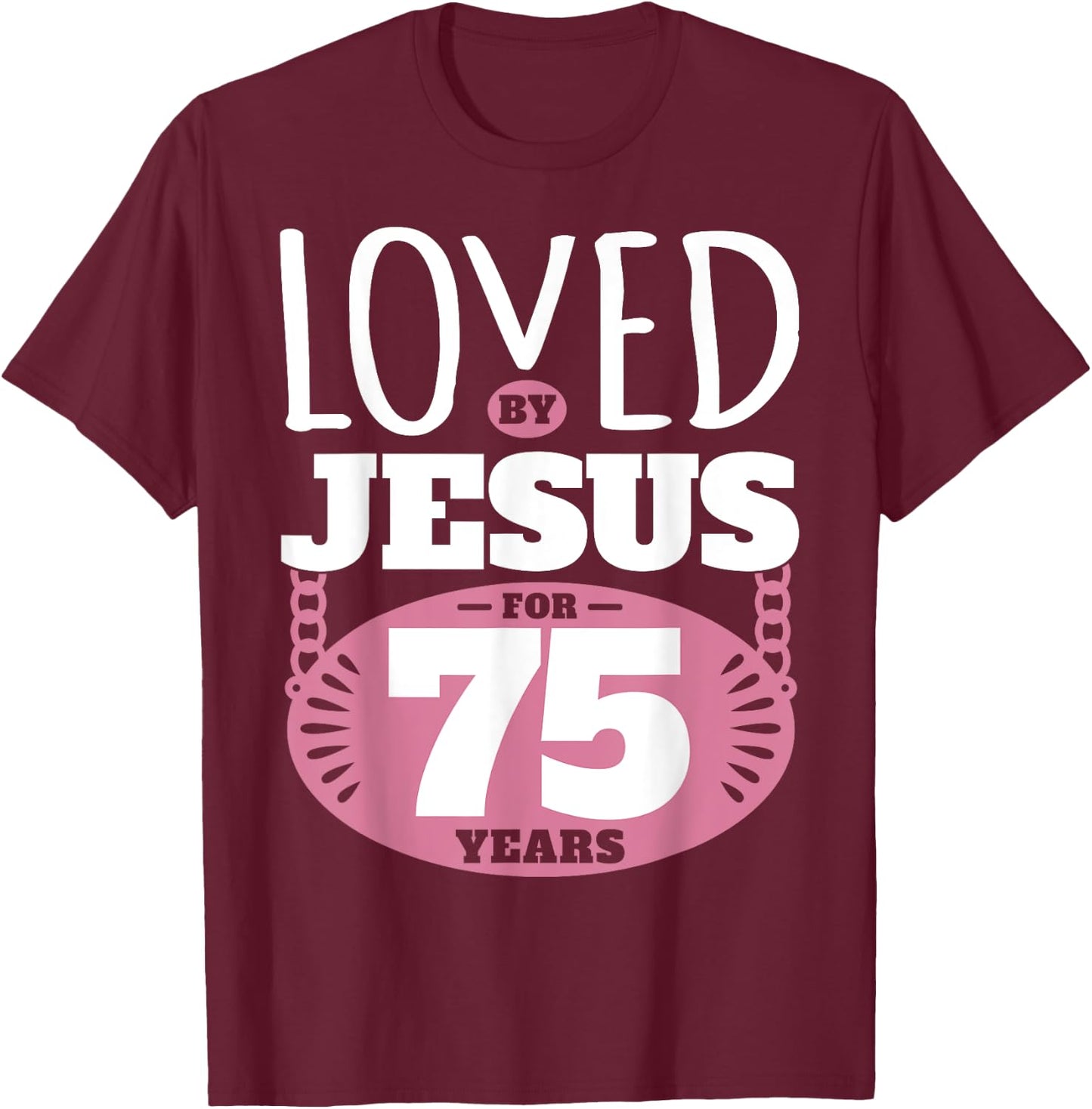 Loved By Jesus For 75 Years - 75th Birthday T-Shirt - T-Shirt | Maroon