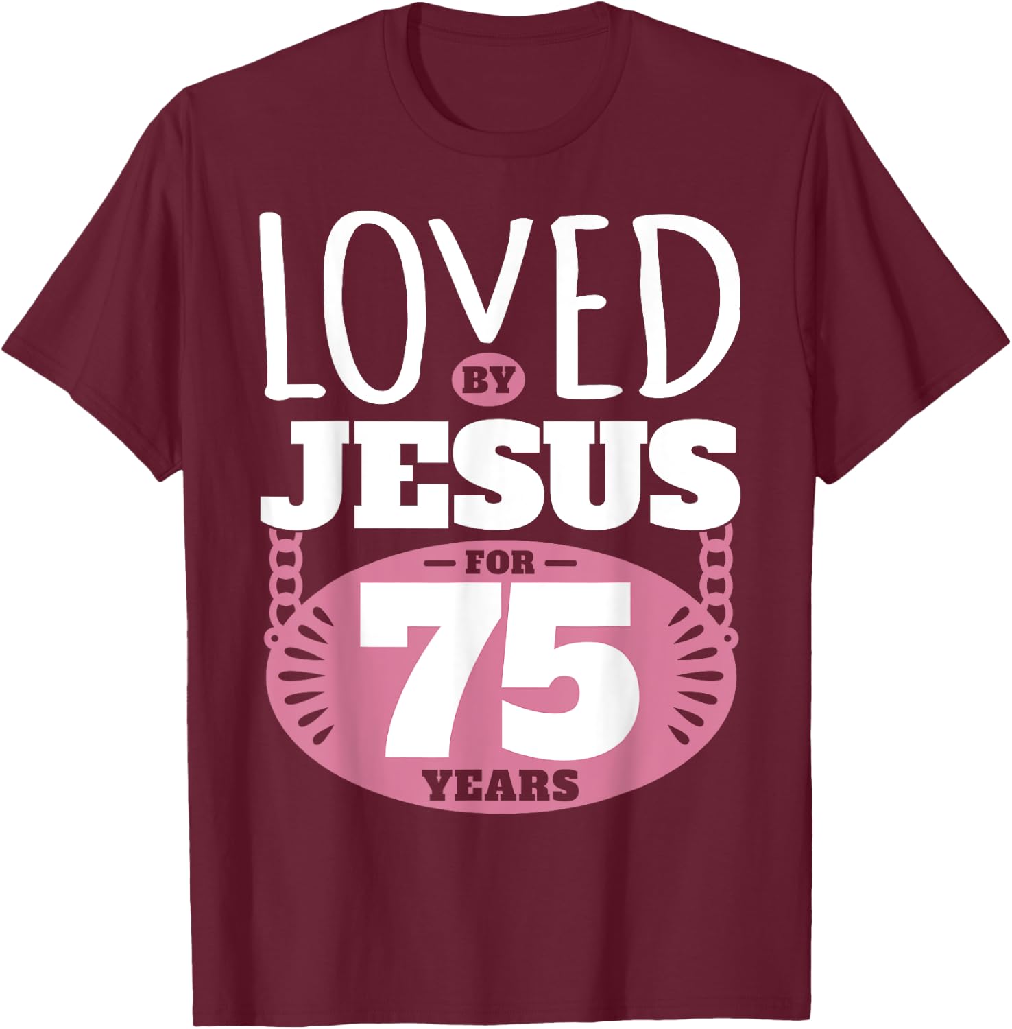 Loved By Jesus For 75 Years - 75th Birthday T-Shirt - T-Shirt | Maroon