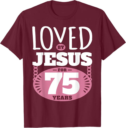 Loved By Jesus For 75 Years - 75th Birthday T-Shirt - T-Shirt | Maroon