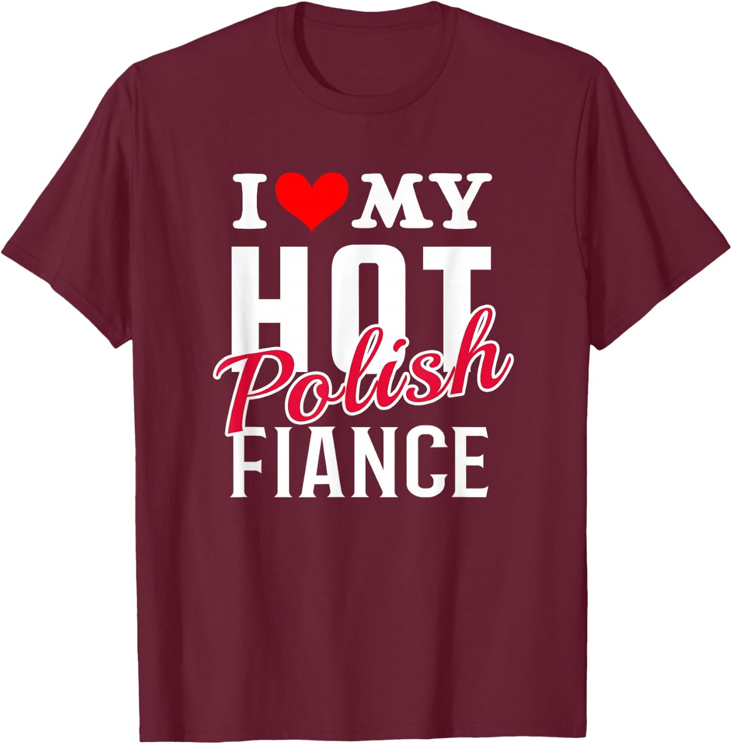 I Love My Hot Polish Fiance Shirt T-Shirt - T-Shirt | Maroon