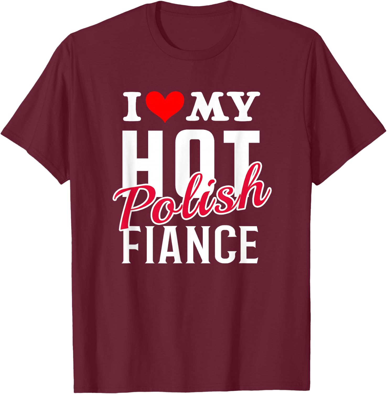 I Love My Hot Polish Fiance Shirt T-Shirt - T-Shirt | Maroon