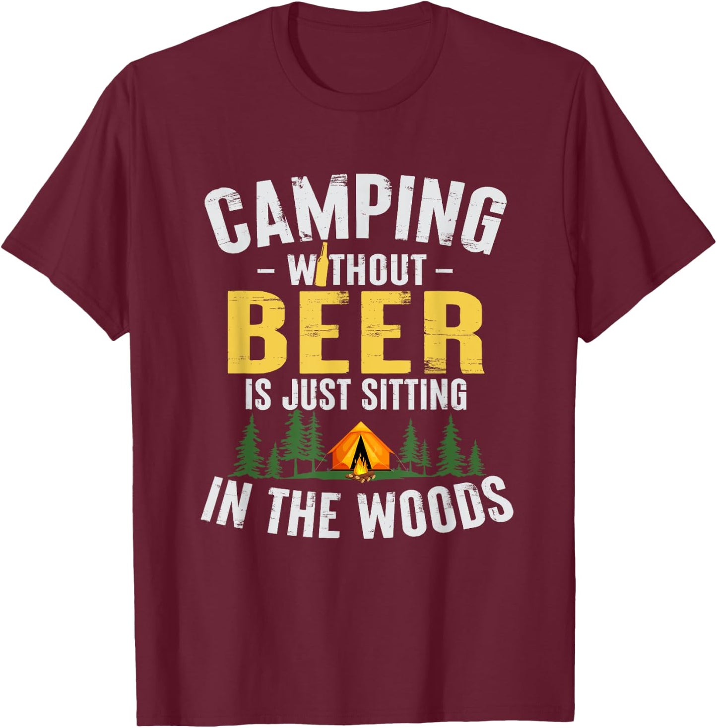 Camping Without Beer Is Just Sitting In The Woods T-Shirt - T-Shirt | Maroon