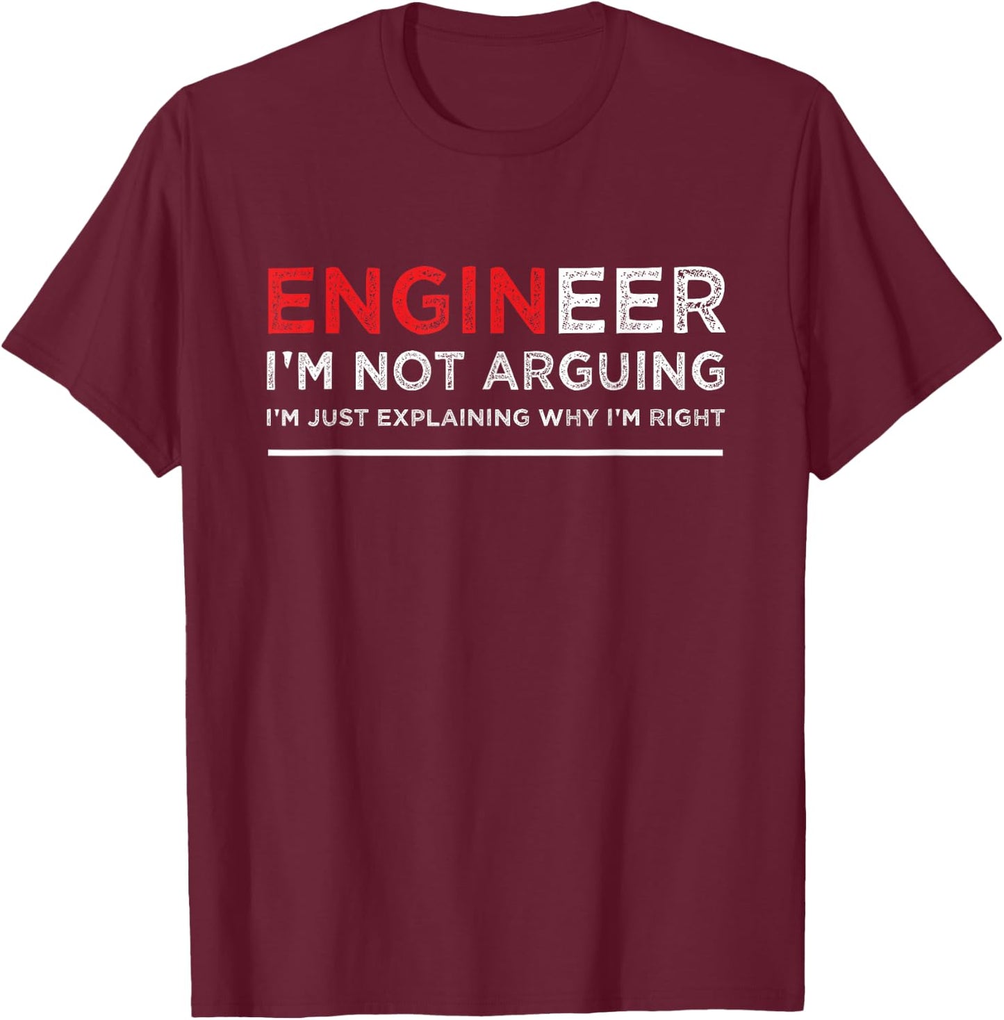 Engineer I'm Not Arguing Funny Engineering Saying T-Shirt - T-Shirt | Maroon