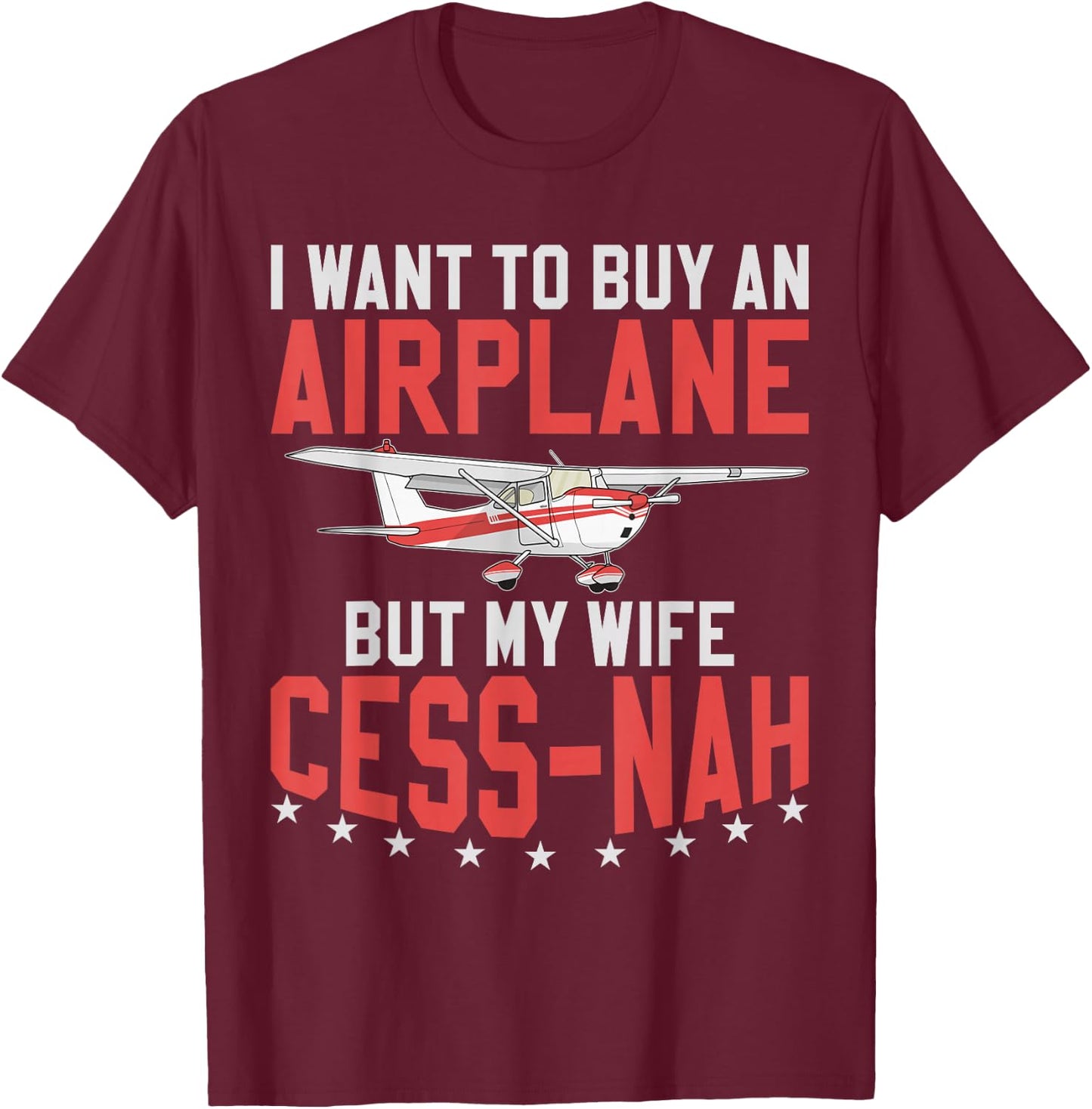 Aviator I Want To Buy An Airplane But My Wife Cess-Nah Plane T-Shirt - T-Shirt | Maroon