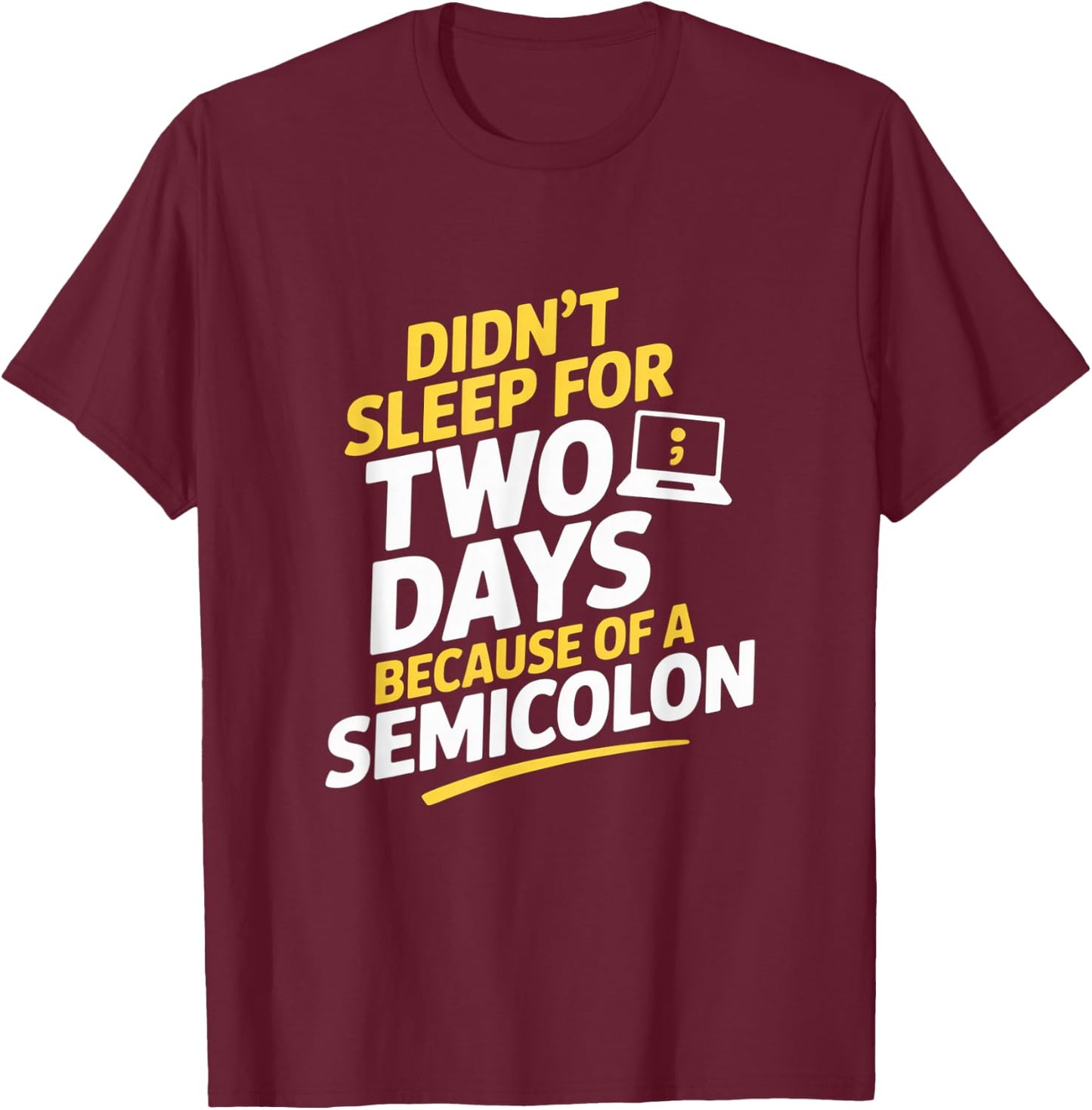 Didnt Sleep for Two Days Because of A Semicolon Programmer T-Shirt - T-Shirt | Maroon