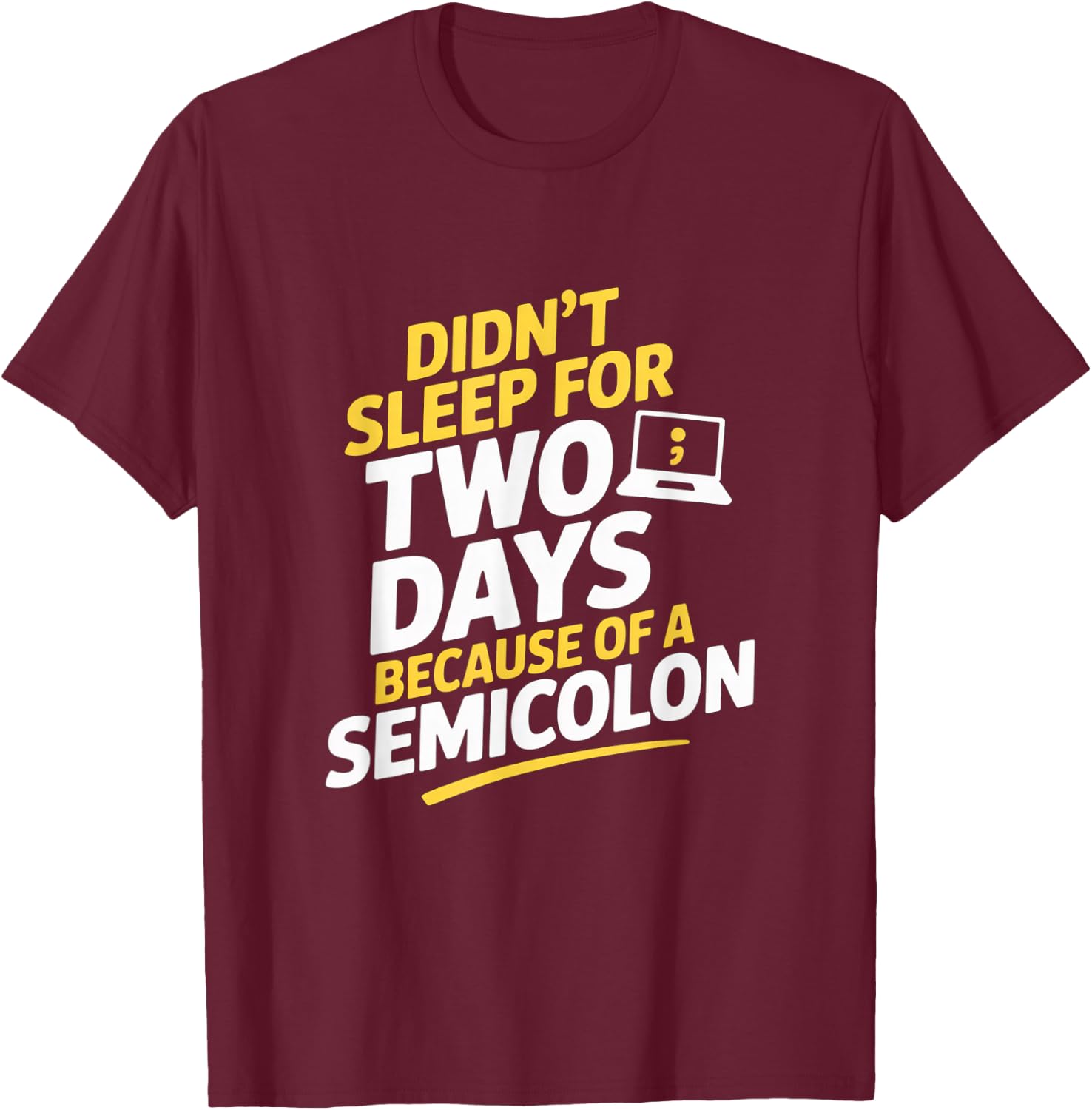 Didnt Sleep for Two Days Because of A Semicolon Programmer T-Shirt - T-Shirt | Maroon
