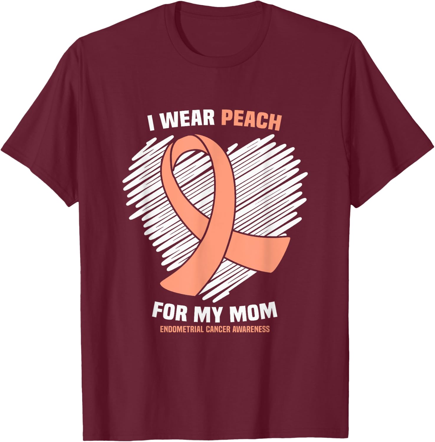 I Wear Peach For My Mom Endometrial Cancer Awareness T-Shirt - T-Shirt | Maroon