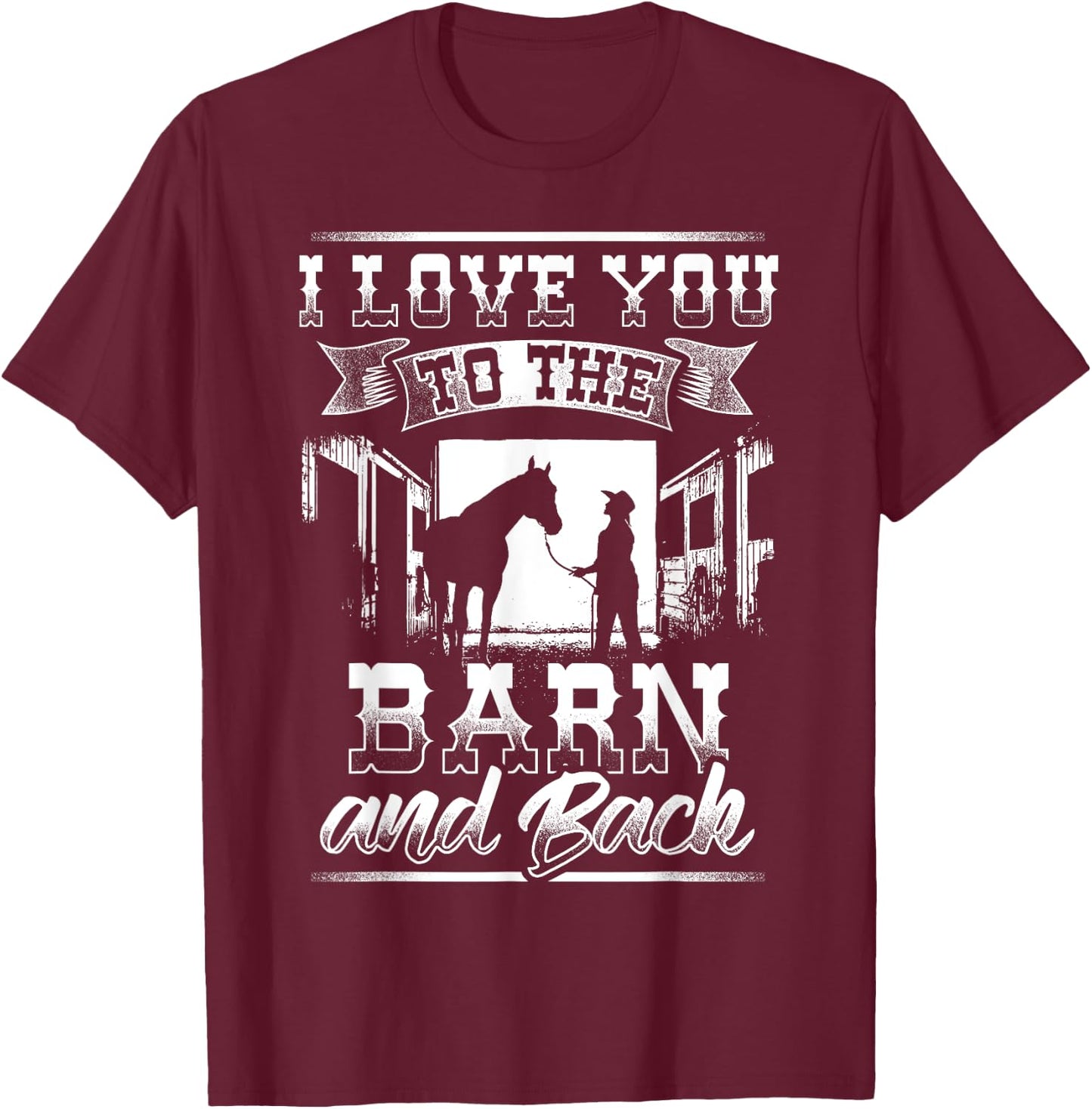 I Love you to the Barn and Back Horse Gift Shirt T-Shirt - T-Shirt | Maroon