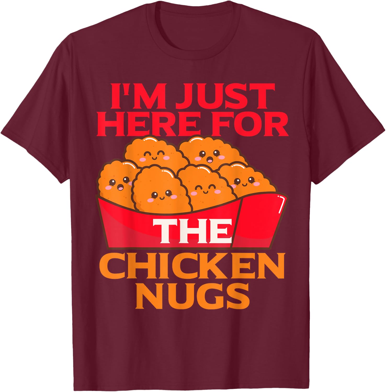 I'm Just Here For The Chicken Nuggets- Chicky Nugs Cute Fun T-Shirt - T-Shirt | Maroon