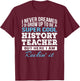 Funny History Teacher Appreciation Gift T-Shirt - T-Shirt | Maroon