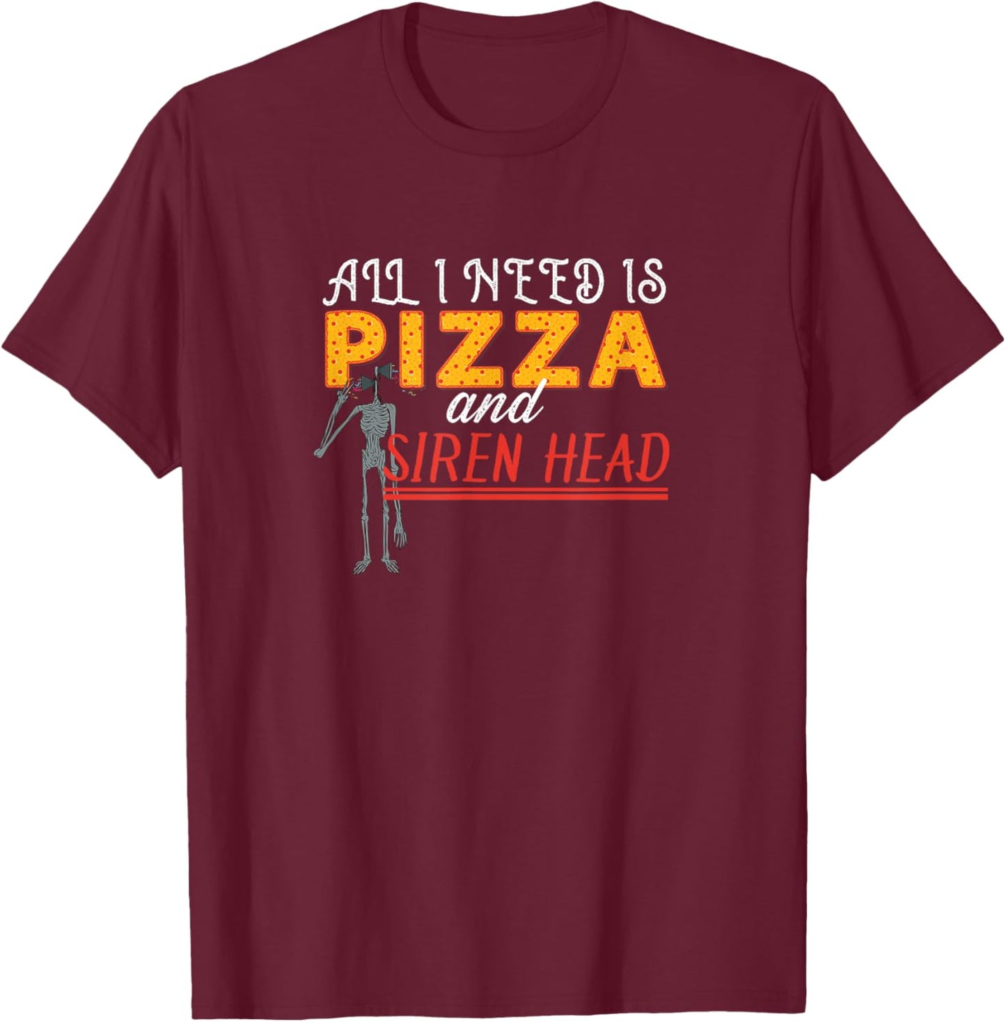 Alls I need is Pizza and Siren Head T-Shirt - T-Shirt | Maroon