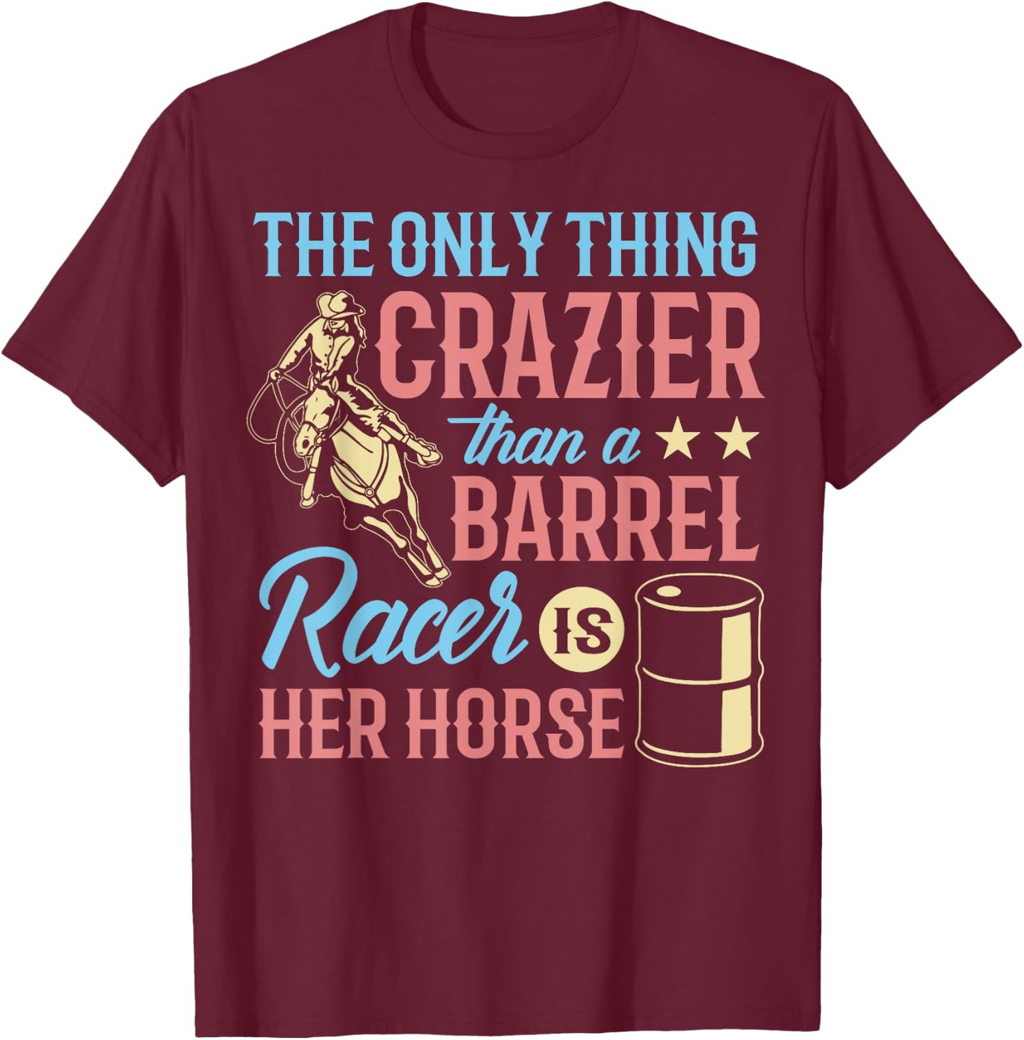 Only Thing Crazier Barrel Racing Barrel Racer Girl Horse T-Shirt - T-Shirt | Maroon