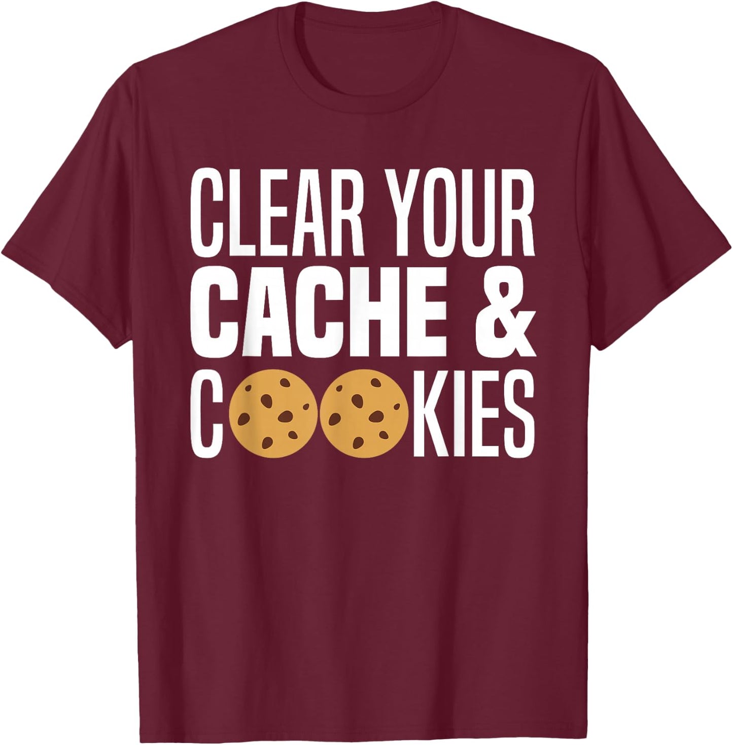 Clear Your Cache & Cookies Funny IT Computer Geek Tech Nerd T-Shirt - T-Shirt | Maroon