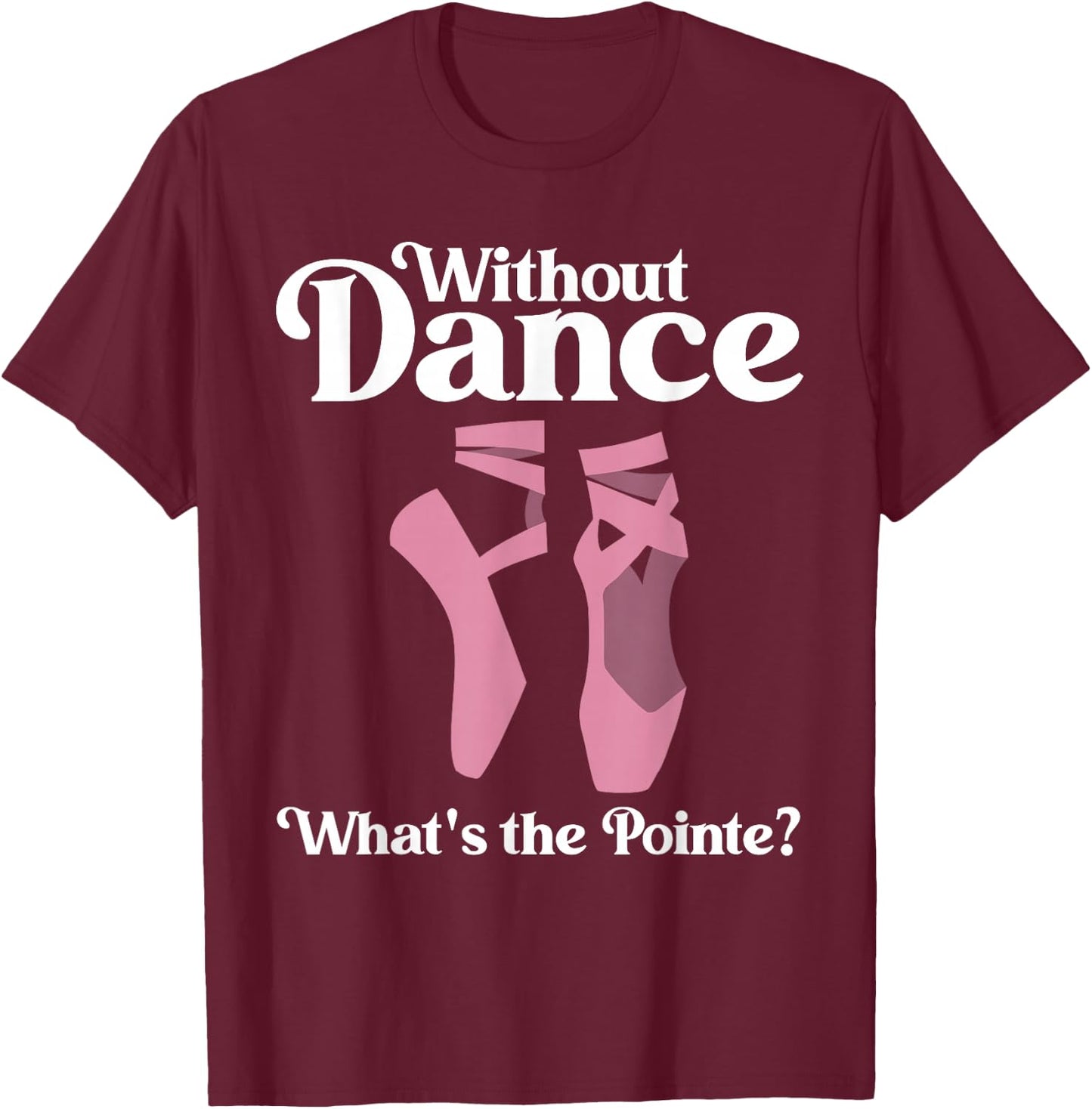 Funny Ballet Pointe for Ballerina Ballet Dancer Girls Women T-Shirt - T-Shirt | Maroon