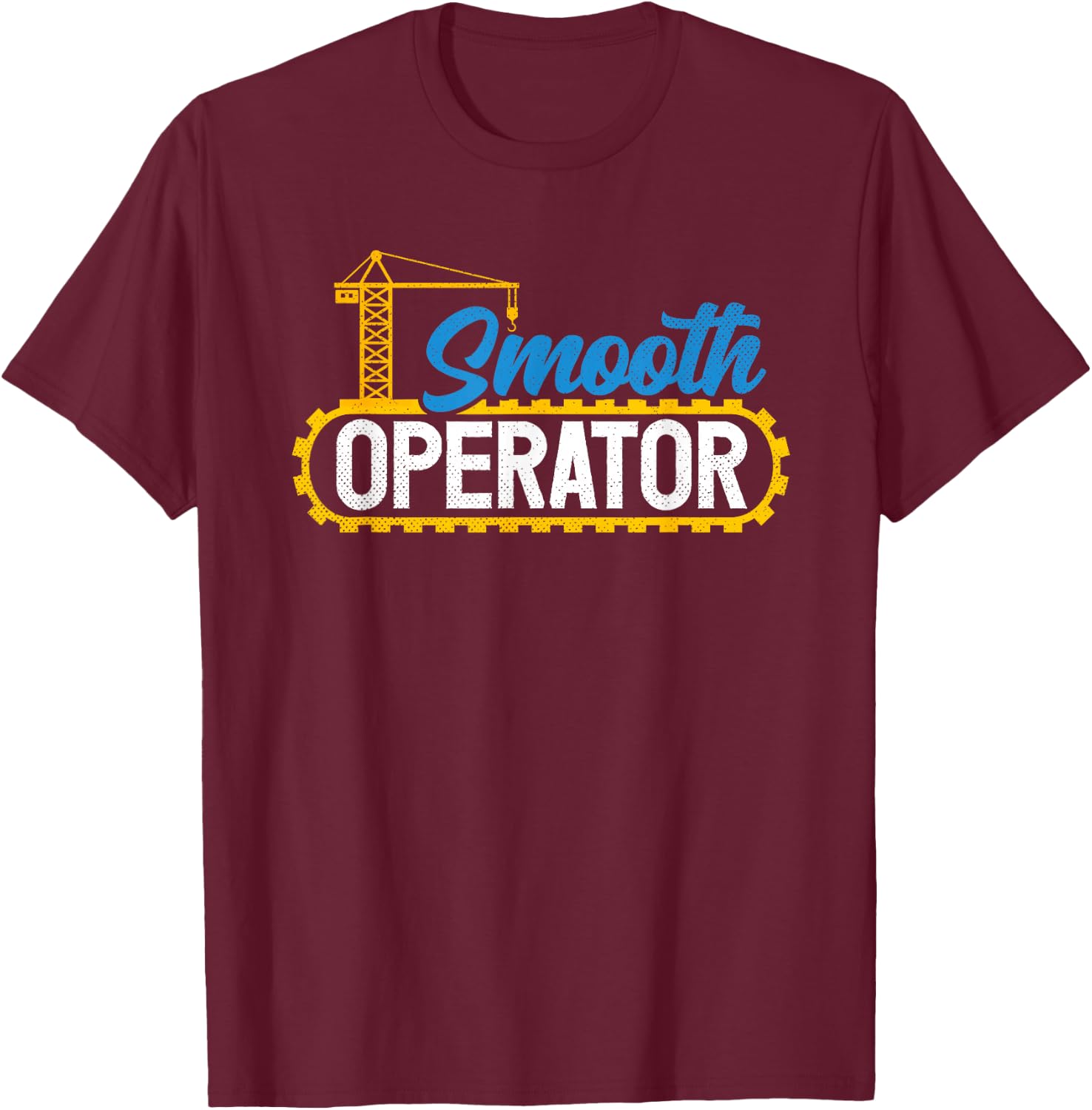 Crane Smooth Operator Heavy Equipment Driver Construction T-Shirt - T-Shirt | Maroon
