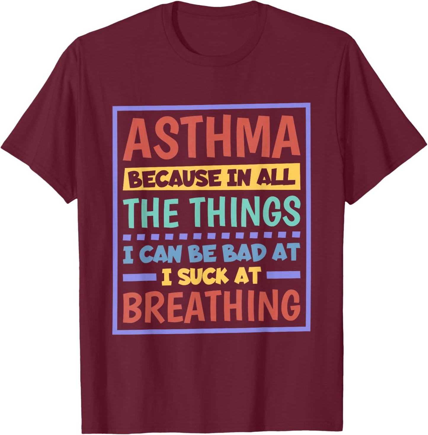 Asthma Because I Suck At Breathing, Asthma Awareness T-Shirt - T-Shirt | Maroon