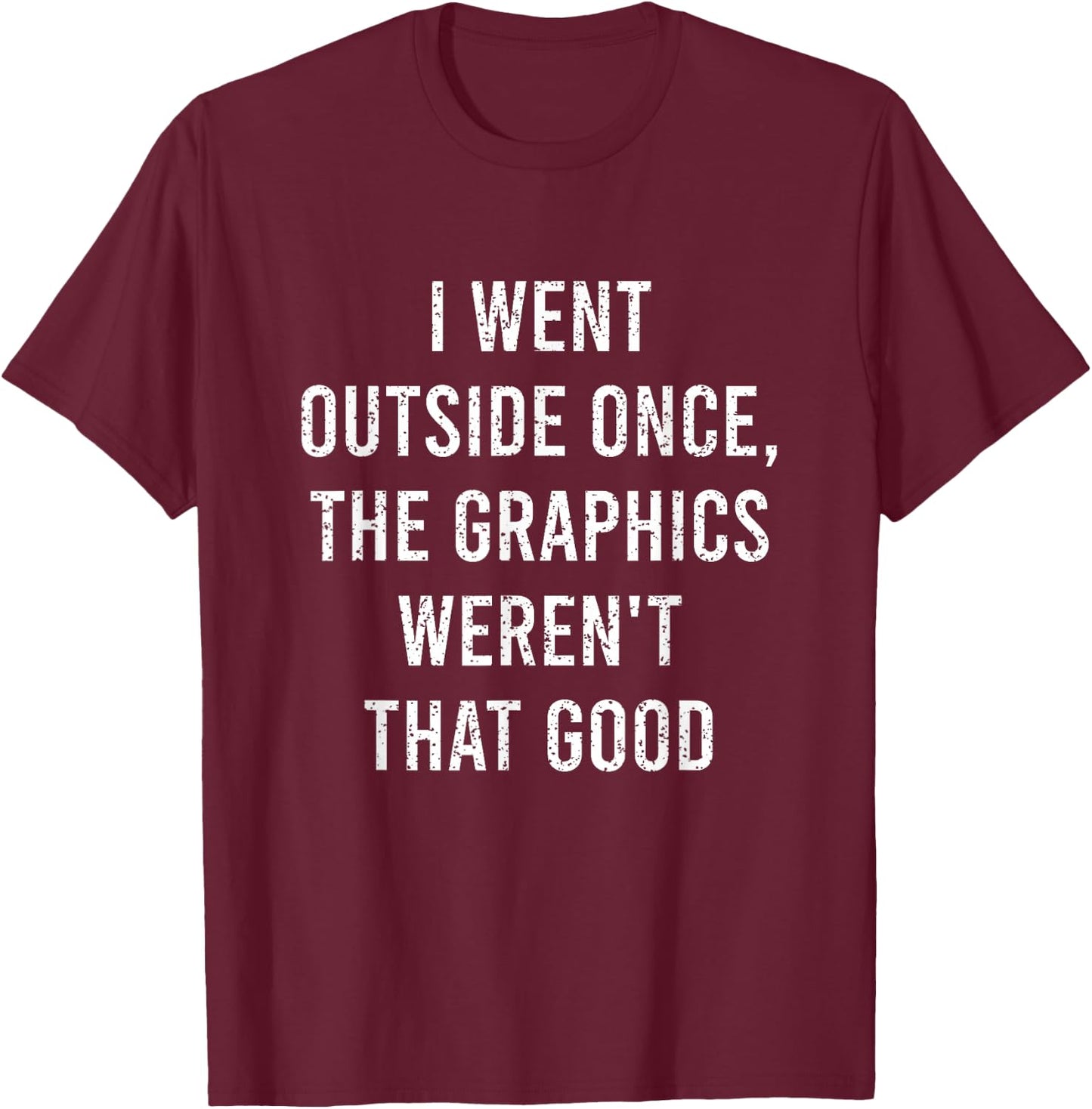 I Went Outside Once The Graphics Weren't That Good Gamer Fun T-Shirt - T-Shirt | Maroon