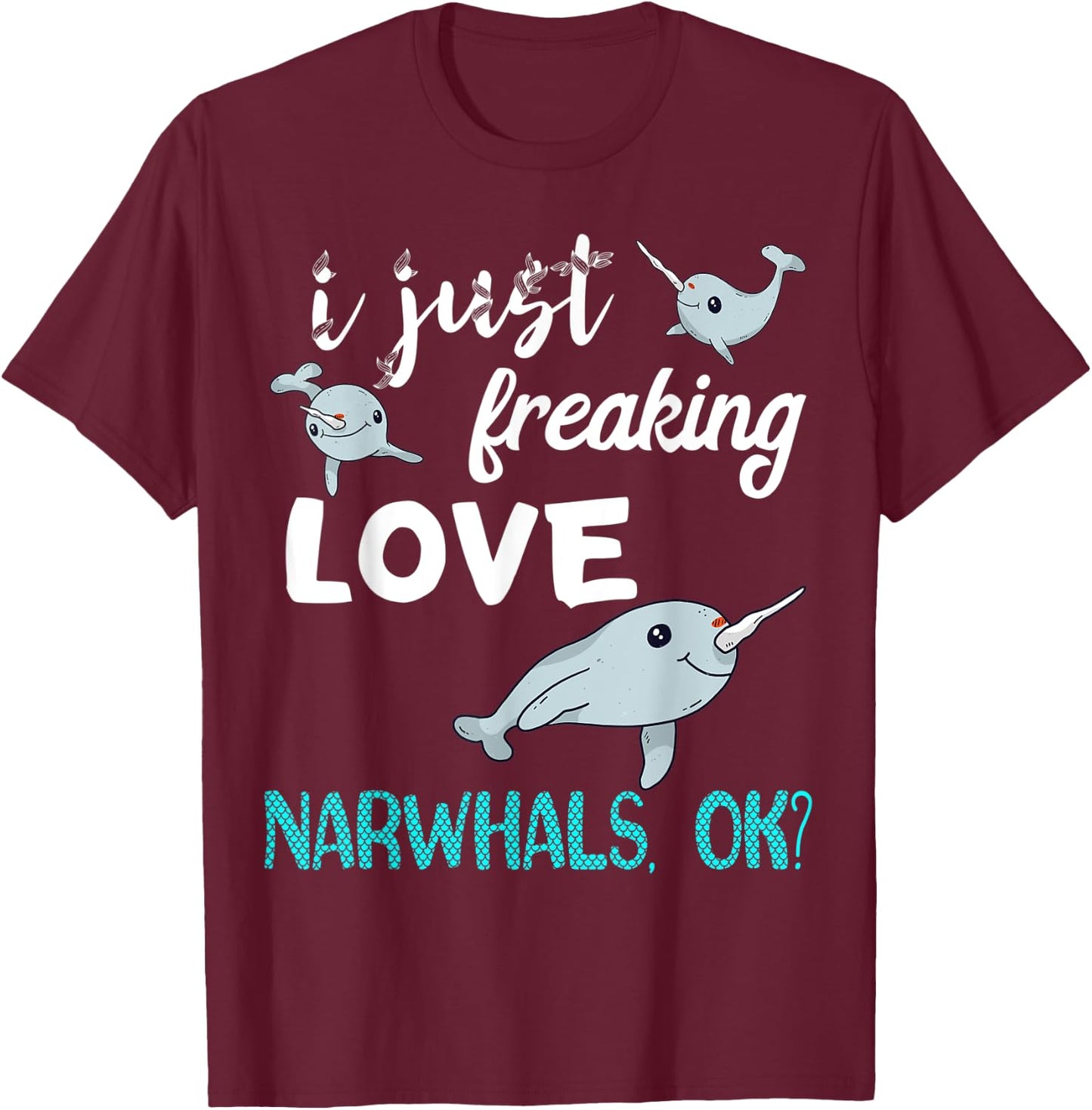 I Just Freaking Love Narwhals Whale Fish Ocean Mammal Lover T-Shirt - T-Shirt | Maroon