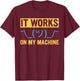 It Works on My Machine - Programming T-Shirt - T-Shirt | Maroon