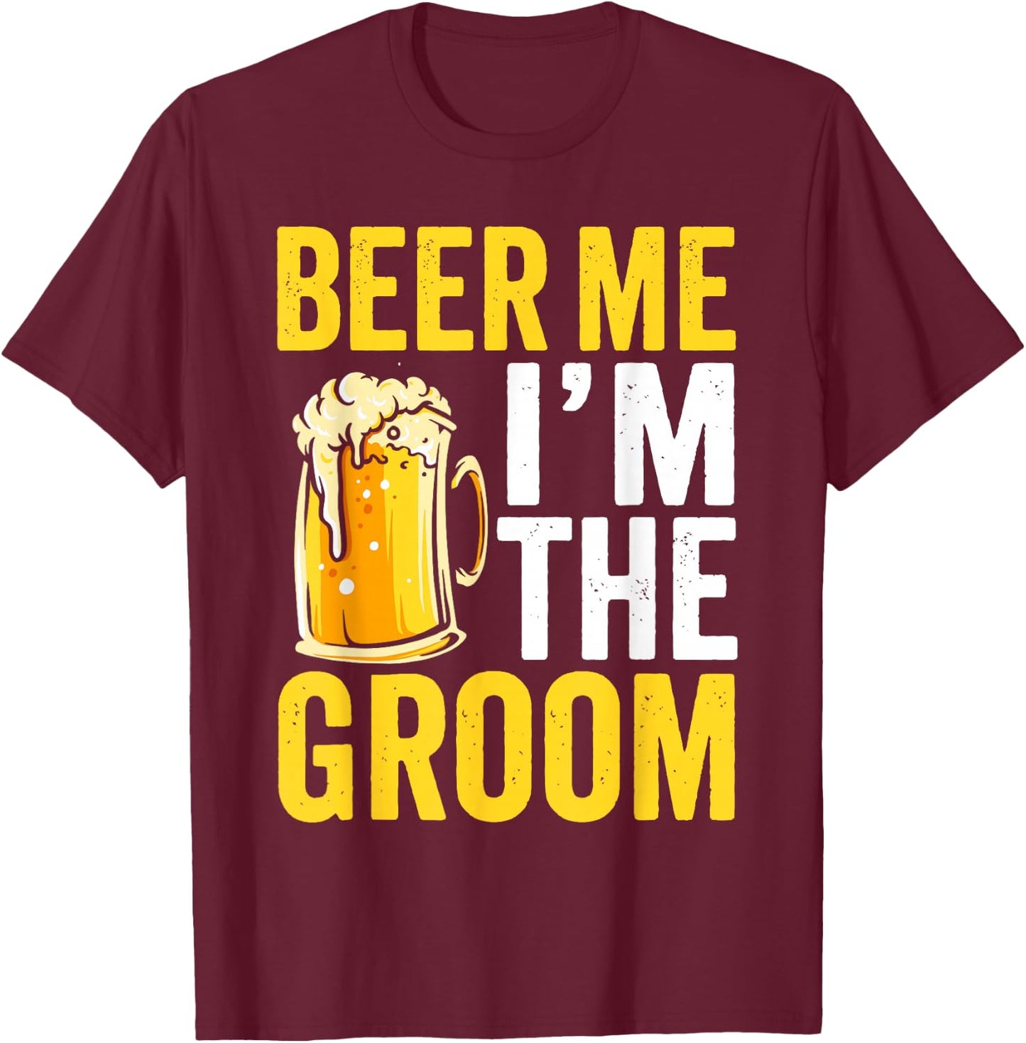 Beer Me Im the Groom Funny Wedding T-Shirt - T-Shirt | Maroon