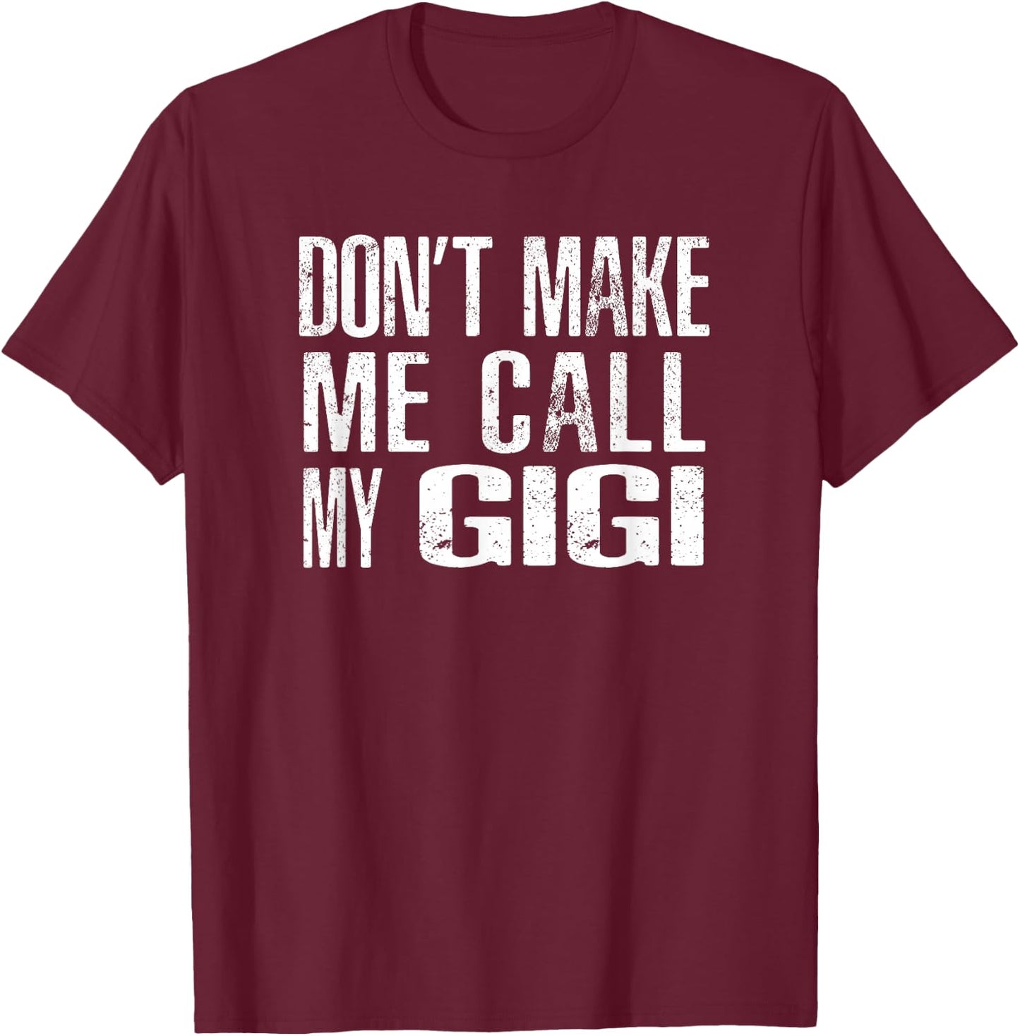 Don't Make Me Call My GiGi T-Shirt - T-Shirt | Maroon