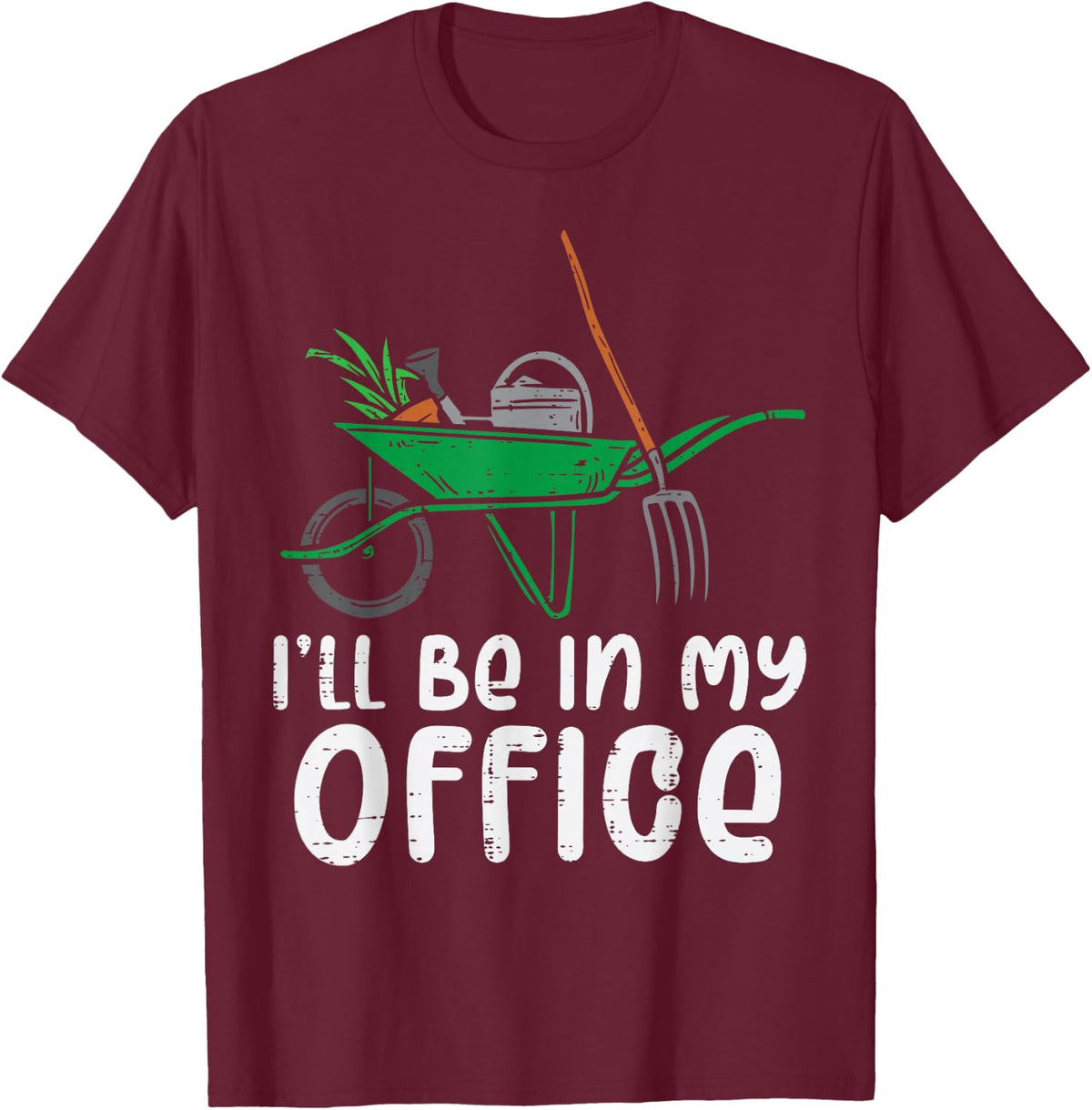 Ill Be In My Office Funny Gardening Landscaping Men Women T-Shirt - T-Shirt | Maroon