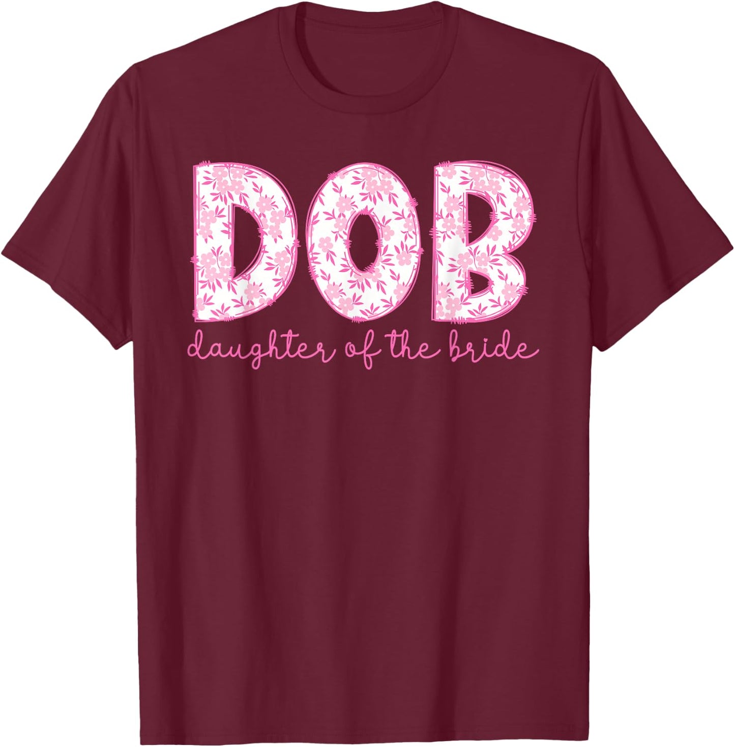 DOB Daughter of The Bride Proud Bride's Daughter T-Shirt - T-Shirt | Maroon