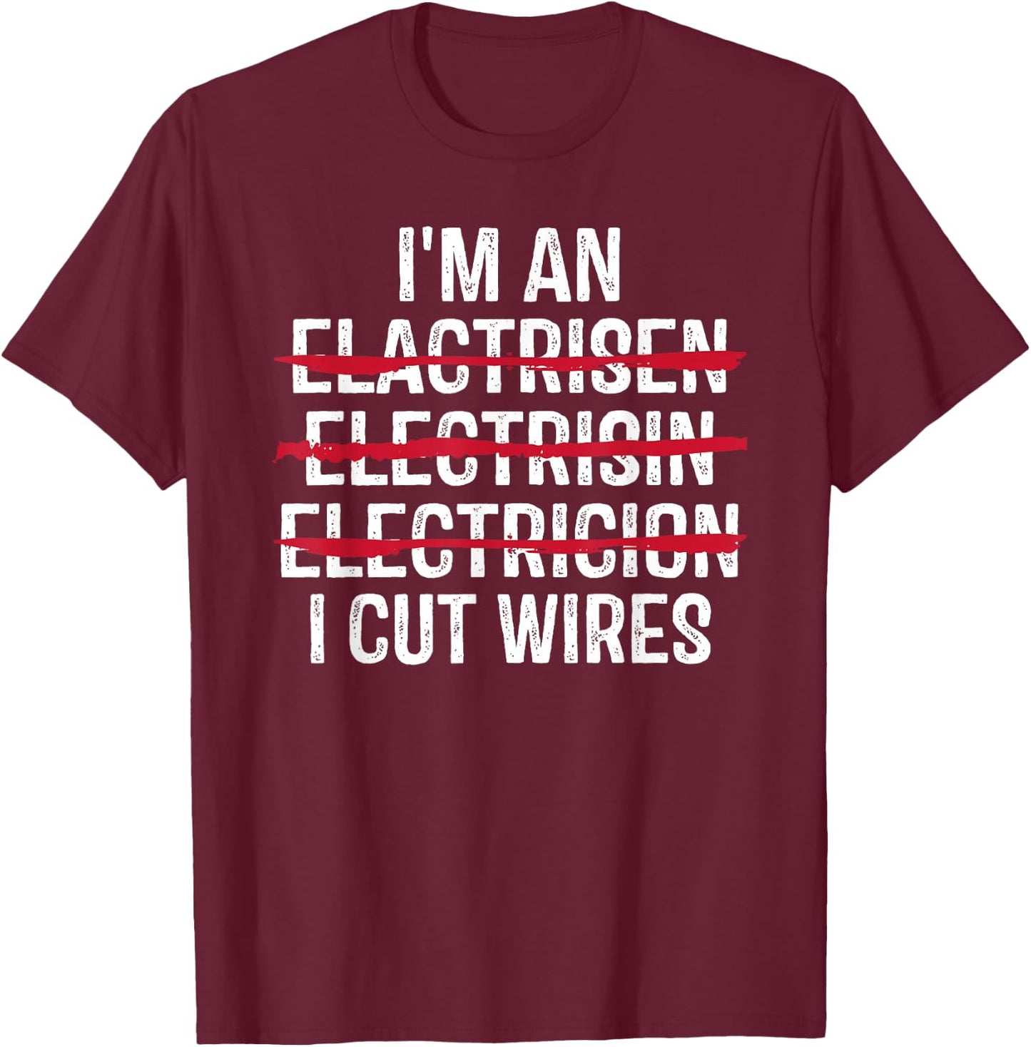 I'm An ... I Cut Wires Funny Electrician T-Shirt - T-Shirt | Maroon