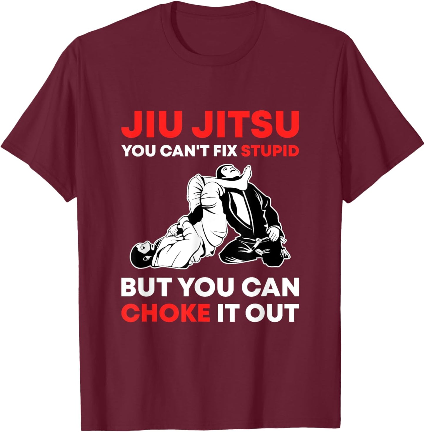 Jiu Jitsu Can't Fix Stupid But You Can Choke It Funny BJJ T-Shirt - T-Shirt | Maroon