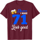 Damn I Make 71 Look Good, Funny 71st Birthday T-Shirt - T-Shirt | Maroon